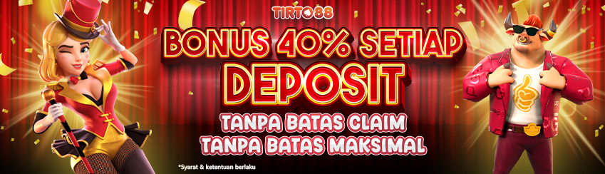 BONUS 40% SETIAP DEPOSIT TANPA BATAS